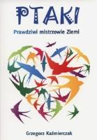 Ptaki. Prawdziwi mistrzowie Ziemi. Autor: Grzegorz Kaźmierczak. SmakLiter.pl Okładka książki Ptaki. Prawdziwi mistrzowie Ziemi