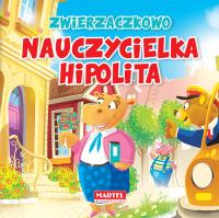 Zwierzaczkowo. Nauczycielka Hipolita. Autor: Drabik Wiesław, Aleksander Jasiński. SmakLiter.pl Okładka książki Zwierzaczkowo. Nauczycielka Hipolita