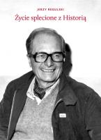 Życie splecione z Historią. Autor: Jerzy Regulski. SmakLiter.pl Okładka książki Życie splecione z Historią