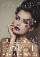Dosięgnąć gwiazd. Autor: Naniewicz-Zalewska Agata. SmakLiter.pl Okładka książki Dosięgnąć gwiazd