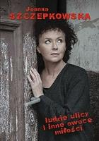 Ludzie ulicy i inne owoce miłości. Autor: Szczepkowska Joanna. SmakLiter.pl Okładka książki Ludzie ulicy i inne owoce miłości