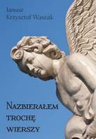 Nazbierałem trochę wierszy. Autor: Waszak Janusz Krzysztof. SmakLiter.pl Okładka książki Nazbierałem trochę wierszy