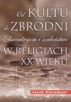 Od kultu do zbrodni: Ekscentryzm i szaleństwo.... Autor: Sieradzan Jacek. SmakLiter.pl Okładka książki Od kultu do zbrodni: Ekscentryzm i szaleństwo...