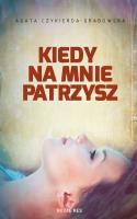 Kiedy na mnie patrzysz. Autor: Agata Czykierda-Grabowska. SmakLiter.pl Okładka książki Kiedy na mnie patrzysz