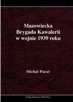 Mazowiecka Brygada Kawalerii w wojnie 1939 roku. Autor: Michał Pacut. SmakLiter.pl Okładka książki Mazowiecka Brygada Kawalerii w wojnie 1939 roku
