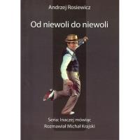 Od niewoli do niewoli. Autor: Andrzej Rosiewicz. SmakLiter.pl Okładka książki Od niewoli do niewoli