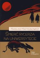 Śmierć rycerza na uniwersytecie. Autor: Mateusz Matyszkowicz. SmakLiter.pl Okładka książki Śmierć rycerza na uniwersytecie