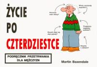 Życie po 40-stce. Podr. przetrwania dla mężczyzn. Autor: Martin Baxendale. SmakLiter.pl Okładka książki Życie po 40-stce. Podr. przetrwania dla mężczyzn