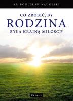 Co zrobić, by Rodzina była Krainą Miłości?. Autor: Ks. Bogusław Nadolski TChr. SmakLiter.pl Okładka książki Co zrobić, by Rodzina była Krainą Miłości?