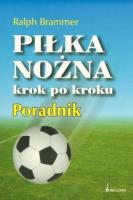 Piłka nożna krok po kroku. Poradnik. Autor: Ralph Brammer. SmakLiter.pl Okładka książki Piłka nożna krok po kroku. Poradnik