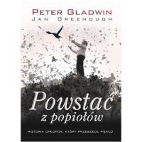Powstać z popiołów. Historia chłopca, który.... Autor: Gladwin Peter, Greenough Jan. SmakLiter.pl Okładka książki Powstać z popiołów. Historia chłopca, który...