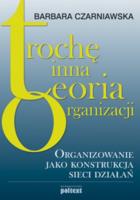 Trochę inna teoria organizacji. Autor: Barbara Czarniawska. SmakLiter.pl Okładka książki Trochę inna teoria organizacji