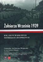 Żołnierze Września 1939. Rok 1939 w wojskowych materiałach archiwalnych. Autor: praca zbiorowa. SmakLiter.pl Okładka książki Żołnierze Września 1939. Rok 1939 w wojskowych materiałach archiwalnych