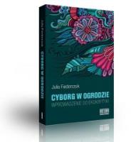Cyborg w ogrodzie. Wprowadzenie do ekokrytyki. Autor: Fiedorczuk Julia. SmakLiter.pl Okładka książki Cyborg w ogrodzie. Wprowadzenie do ekokrytyki