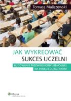Jak wykreować sukces uczelni. Autor: Maliszewski Tomasz. SmakLiter.pl Okładka książki Jak wykreować sukces uczelni