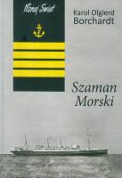 Szaman Morski - Karol Olgierd Borchardt. Autor: Karol Olgierd Borchardt. SmakLiter.pl Okładka książki Szaman Morski - Karol Olgierd Borchardt