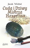 Cuda i Dziwy Mistrza Haxerlina. Autor: Wróbel Jacek. SmakLiter.pl Okładka książki Cuda i Dziwy Mistrza Haxerlina