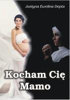 Kocham Cię Mamo. Autor: Depta Justyna Ewelina. SmakLiter.pl Okładka książki Kocham Cię Mamo