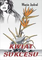 Kwiat sukcesu. Autor: Maria Jędrala. SmakLiter.pl Okładka książki Kwiat sukcesu