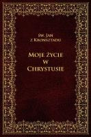 Moje życie w Chrystusie. Autor: Jan z Kronsztadu. SmakLiter.pl Okładka książki Moje życie w Chrystusie