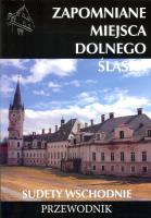 Zapomniane miejsca Dolnego Śląśka. Sudety Wschodnie. Autor: Jakub Jagiełło (red.). SmakLiter.pl Okładka książki Zapomniane miejsca Dolnego Śląśka. Sudety Wschodnie