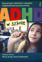 ADHD w szkole. Autor: pod red. Marta Jerzak, Artur Kołakowski. SmakLiter.pl Okładka książki ADHD w szkole