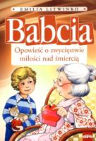 Babcia. Opowieść o zwycięstwie miłości nad.... Autor: Emilia Litwinko. SmakLiter.pl Okładka książki Babcia. Opowieść o zwycięstwie miłości nad...