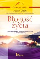 Błogość życia.12 zaskakujących odsłon pogodzenia... Autor: Judith Orloff. SmakLiter.pl Okładka książki Błogość życia.12 zaskakujących odsłon pogodzenia..