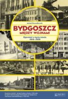 Bydgoszcz między wojnami. Opowieść.... Autor: Pszczółkowski Michał. SmakLiter.pl Okładka książki Bydgoszcz między wojnami. Opowieść...