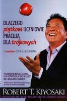 Dlaczego piątkowi uczniowie pracują dla trójkowych. Autor: Robert T. Kiyosaki. SmakLiter.pl Okładka książki Dlaczego piątkowi uczniowie pracują dla trójkowych