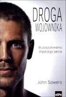 Droga wojownika. W poszukiwaniu męskiego serca. Autor: John Sowers. SmakLiter.pl Okładka książki Droga wojownika. W poszukiwaniu męskiego serca