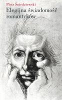 Elegijna świadomość romantyków. Autor: Śniedziewski Piotr. SmakLiter.pl Okładka książki Elegijna świadomość romantyków