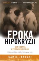 Epoka hipokryzji. Seks i erotyka w przedwojennej Polsce. Autor: Kamil Janicki. SmakLiter.pl Okładka książki Epoka hipokryzji. Seks i erotyka w przedwojennej Polsce