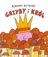Grzyby i król. Autor: Butenko Bohdan. SmakLiter.pl Okładka książki Grzyby i król