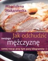 Jak odchudzić swojego mężczyznę samej tracąc .... Autor: Magdalena Makarowska. SmakLiter.pl Okładka książki Jak odchudzić swojego mężczyznę samej tracąc ...