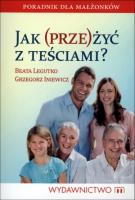 Jak przeżyć z teściami? Poradnik dla małżonków. Autor: Grzegorz Iniewicz (red.), Beata Legutko. SmakLiter.pl Okładka książki Jak przeżyć z teściami? Poradnik dla małżonków