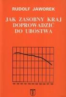 Jak zasobny kraj doprowadzić do ubóstwa. Autor: Jaworek Rudolf. SmakLiter.pl Okładka książki Jak zasobny kraj doprowadzić do ubóstwa