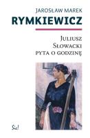 Juliusz Słowacki pyta o godzinę. Autor: Rymkiewicz Jarosław Marek. SmakLiter.pl Okładka książki Juliusz Słowacki pyta o godzinę