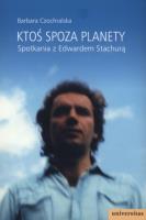 Ktoś spoza planety. Spotkania z Edwardem Stachurą. Autor: Czochralska Barbara. SmakLiter.pl Okładka książki Ktoś spoza planety. Spotkania z Edwardem Stachurą