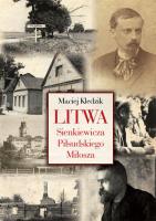 Litwa Sienkiewicza, Piłsudskiego i Miłosza. Autor: Maciej Kledzik. SmakLiter.pl Okładka książki Litwa Sienkiewicza, Piłsudskiego i Miłosza