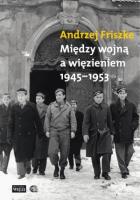 Między wojną a więzieniem 1945-1953. Autor: Andrzej Friszke. SmakLiter.pl Okładka książki Między wojną a więzieniem 1945-1953