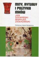 Mity Rytuały I Polityka Inków. Autor: Jan Szemiński, mateusz Ziółkowski. SmakLiter.pl Okładka książki Mity Rytuały I Polityka Inków