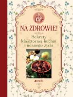 Na zdrowie! Sekrety klasztornej kuchni i udanego... Autor: Oprac.: Francesco Padovani. SmakLiter.pl Okładka książki Na zdrowie! Sekrety klasztornej kuchni i udanego..
