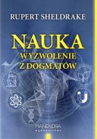 Nauka wyzwolenie z dogmatów. Autor: Rupert Sheldrake. SmakLiter.pl Okładka książki Nauka wyzwolenie z dogmatów