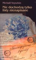 Nie dochodzą tylko listy nienapisane. Autor: Szyszkin Michaił. SmakLiter.pl Okładka książki Nie dochodzą tylko listy nienapisane
