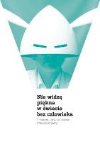 Nie widzę piękna w świecie bez człowieka. Autor:   Praca zbiorowa. SmakLiter.pl Okładka książki Nie widzę piękna w świecie bez człowieka
