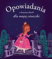 Opowiadania o księżniczkach dla mojej córeczki. Autor: Elisabeth Gausseron. SmakLiter.pl Okładka książki Opowiadania o księżniczkach dla mojej córeczki