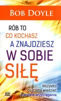 Rób to, co kochasz, a znajdziesz w sobie siłę. Autor: Doyle Bob. SmakLiter.pl Okładka książki Rób to, co kochasz, a znajdziesz w sobie siłę