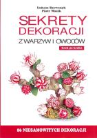 Sekrety dekoracji z warzyw i owoców. Autor: Szewczyk Łukasz, Wasik Piotr . SmakLiter.pl Okładka książki Sekrety dekoracji z warzyw i owoców