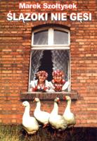 Ślązoki nie gęsi. Autor: Szołtysek Marek. SmakLiter.pl Okładka książki Ślązoki nie gęsi